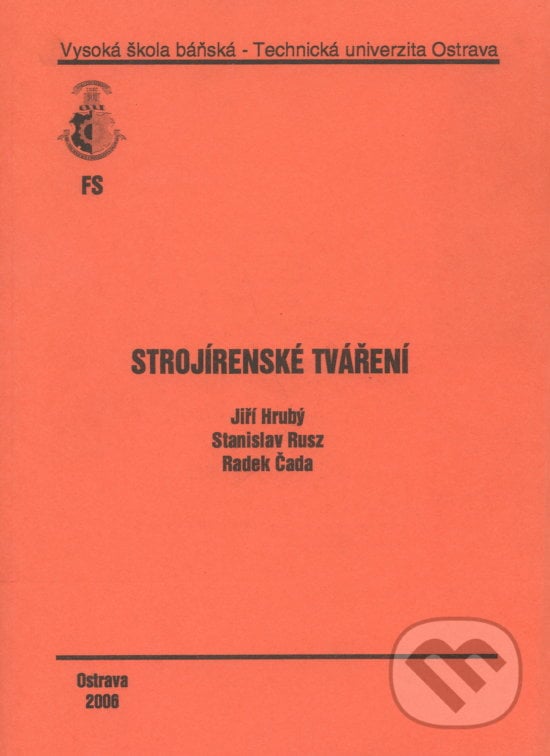 Strojírenské tváření - Jiří Hrubý, VSB TU Ostrava, 2006