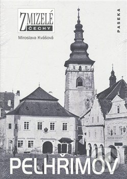 Levně Zmizelé Čechy-Pelhřimov (Zmizelé Čechy) - Miroslava Kvášková - kniha z kategorie História