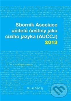 Sborník Asociace učitelů češtiny jako cizího jazyka (AUČCJ) 2013 - Richard Vacula, Akropolis, 2014