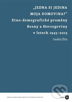 Levně Jedna si jedina moja domovina? (Etnodemografické proměny Bosny a Hercegoviny v letech 1945-2013) - kniha z kategorie Sociológia