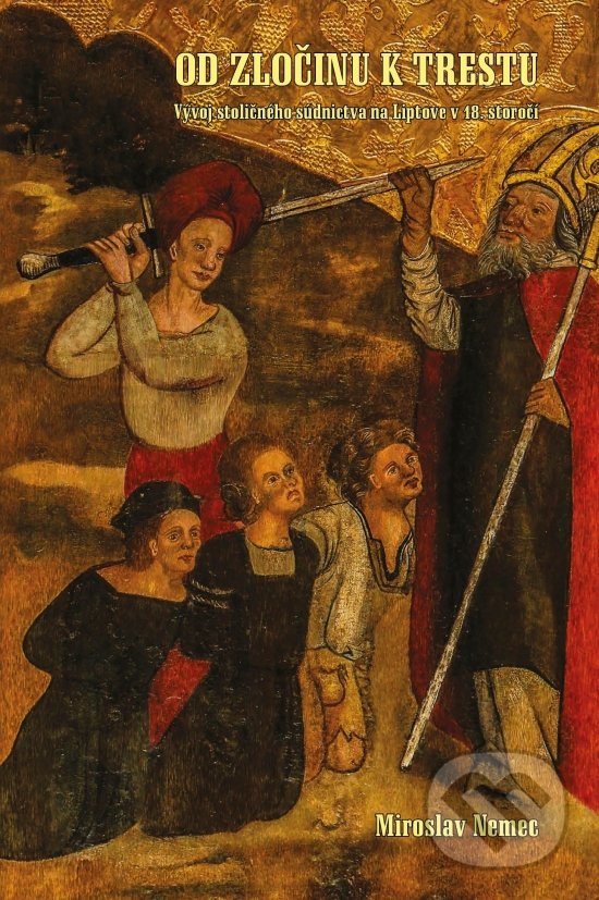 Levně Od zločinu k trestu (Vývoj stoličného súdnictva na Liptove v 18. storočí) - kniha z kategorie História