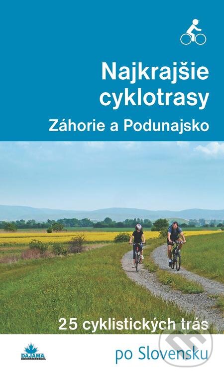 Najkrajšie cyklotrasy – Záhorie a Podunajsko - Daniel Kollár, František Turanský, DAJAMA, 2015