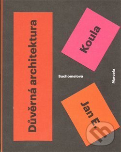 Kniha: Jan E. Koula. Důvěrná architektura (Marcela Suchomelová). UMPRUM, 2013