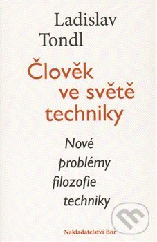 Kniha: Člověk ve světě techniky (Ladislav Tondl). Nakladatelství Bor, 2009