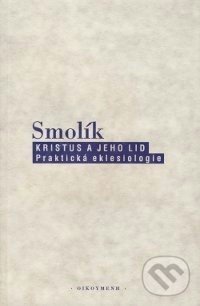 Levně Kristus a jeho lid (Praktická eklesiologie) - Josef Smolík - kniha z kategorie Kresťanstvo