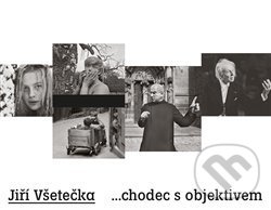 Kniha: Jiří Všetečka ...chodec s objektivem (Jiří Všetečka). , 2015