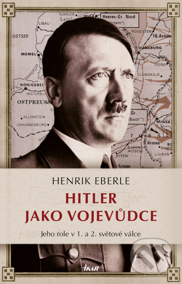 E-kniha: Hitler jako vojevůdce (Henrik Eberle). Ikar CZ, 2016