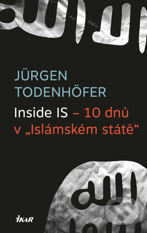 E-kniha: Inside IS – 10 dnů v „Islámském státě“ (Jürgen Todenhöfer). Ikar CZ, 2015