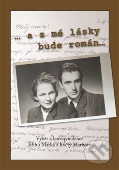 Levně ... a z mé lásky bude román (Výběr z korespondence Jiřího Marka a Květy Markové) - kniha z kategorie Romantika