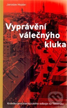 Levně Vyprávění válečnýho kluka (Kronika protinacistického odboje na Táborsku) - kniha z kategorie Reportáže a publicistika