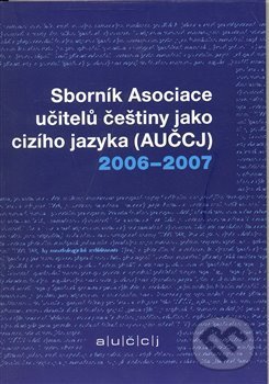 Levně Sborník asociace učitelů češtiny jako cizího jazyka (AUČCJ) 2006-2007 - kniha z kategorie Učebnice a slovníky