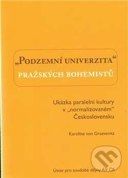 Podzemní univerzita pražských bohemistů. - Karolina von Graevenitz, Ústav pro soudobé dějiny AV ČR, 2010