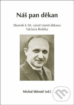 Levně Náš pan děkan (Sborník k 50. výročí úmrtí děkana Václava Boštíka) - kniha z kategorie Životopisy