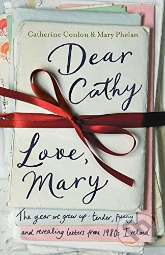 Levně Dear Cathy... Love, Mary (The Year We Grew Up - Tender, Funny and Revealing Letters from 1980s Ireland) - kniha z kategorie Beletria