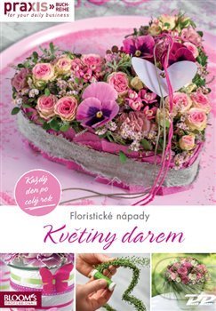 Levně Květiny darem (každý den po celý rok) - kolektiv Praxis - kniha z kategorie Ručné práce