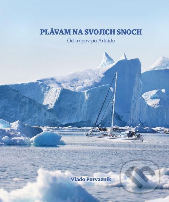 Levně Plávam na svojich snoch - Od trópov po Arktídu - Vlado Porvazník - kniha z kategorie Mapy a cestovanie