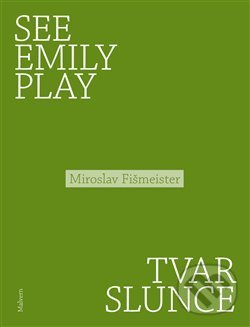 Levně See Emily Play. Tvar slunce - Miroslav Fišmeister - kniha z kategorie Poézia