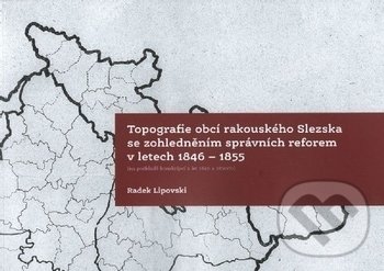 Levně Topografie obcí rakouského Slezska se zohledněním správních reforem 1846-1855 - kniha z kategorie História
