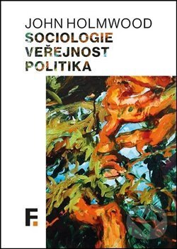 Levně Sociologie, veřejnost, politika - John Holmwood - kniha z kategorie Sociológia