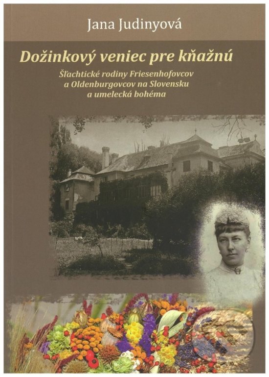 Levně Dožinkový veniec pre kňažnú (Šľachtické rodiny Friesenhofovcov a Oldenburgovcov na Slovensku a umelecká bohéma) - kniha z kategorie História