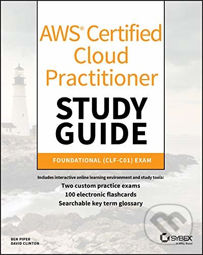 AWS Certified Cloud Practitioner Study Guide: CLF-C01 Exam - Ben Piper, David Clinton, John Wiley & Sons, 2019