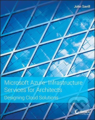 Microsoft Azure Infrastructure Services for Architects - John Savill, John Wiley & Sons, 2019