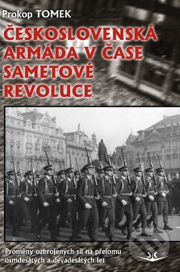 Levně Československá armáda v čase Sametové revoluce (Proměny ozbrojených sil na přelomu osmdesátých a devadesátých let) - kniha z kategorie História