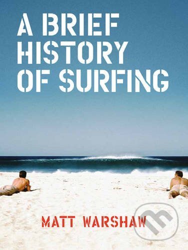 Brief History of Surfing - Matt Warshaw, Chronicle Books, 2017