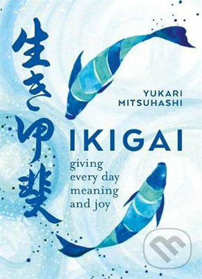 Levně Ikigai (Giving every day meaning and joy) - Yukari Mitsuhashi - kniha z kategorie Motivácia a sebarozvoj