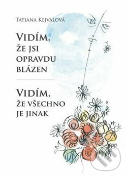 Kniha: Vidím, že jsi opravdu blázen – Vidím, že všechno je jinak (Tatiana Kejvalová). Oftis, 2015
