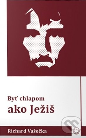 Kniha: Byť chlapom ako Ježiš (Richard Vašečka)