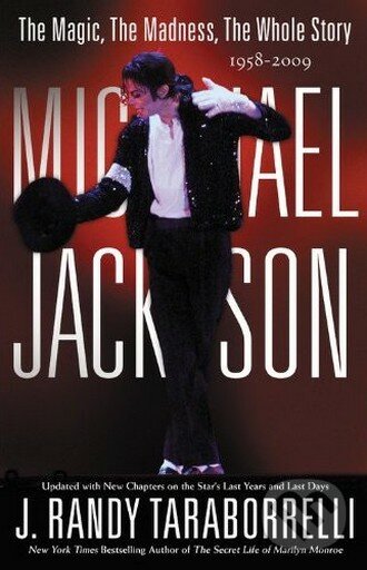 Michael Jackson: The Magic, The Madness, The Whole Story, 1958 - 2009 - J. Randy Taraborrelli, Hachette Book Group US, 2009