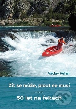 Levně Žít se může, plout se musí (50 let na řekách) - Václav Helán - kniha z kategorie História
