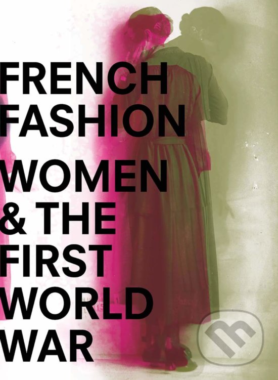 Levně French Fashion, Women, and the First World War - Sophie Kurkdjian - kniha z kategorie Móda