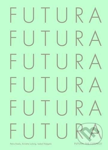 Levně Futura: The Typeface - Petra Eisele, Annette Ludwig, Isabel Naegele - kniha z kategorie Design