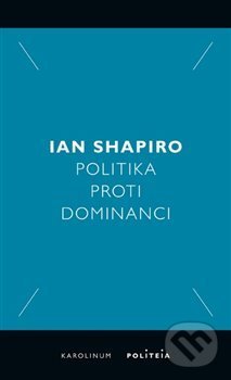 Politika proti dominanci - Ian Shapiro, Karolinum, 2019