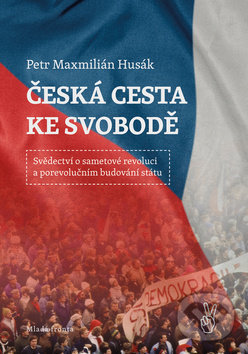 Kniha: Česká cesta ke svobodě (Petr Maxmilián Husák). Mladá fronta, 2019