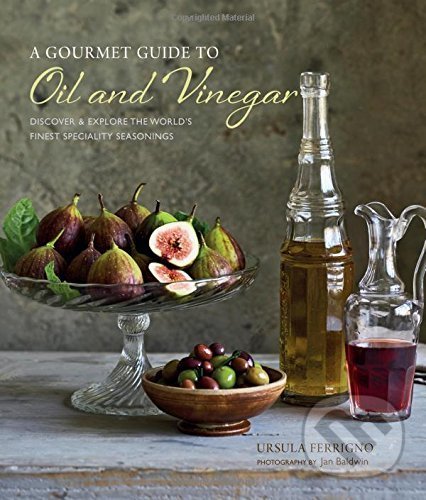 Levně A Gourmet Guide to Oil & Vinegar (Discover and Explore the World's Finest Speciality Seasonings) - kniha z kategorie Kuchárky