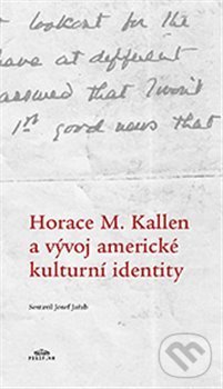 Horace M. Kallen a vývoj americké kulturní identity - Randolph S. Bourne, Josef Jeřab, Horace M. Kallen, Michaela Weiß, Periplum, 2013