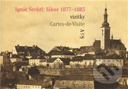 Levně Ignác Šechtl: Tábor 1877-1885 - kniha z kategorie Umenie, dizajn a architektúra