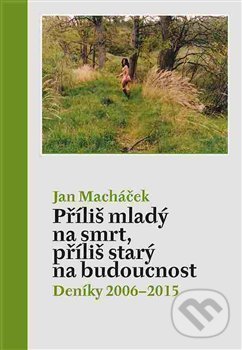 Levně Příliš mladý na smrt, příliš starý na budoucnost (Deníky 2006–2015) - kniha z kategorie Poézia