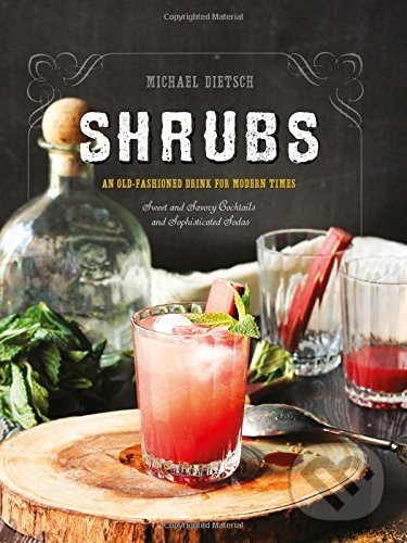 Levně Shrubs (An Old-Fashioned Drink for Modern Times) - Michael Dietsch - kniha z kategorie Podľa potraviny