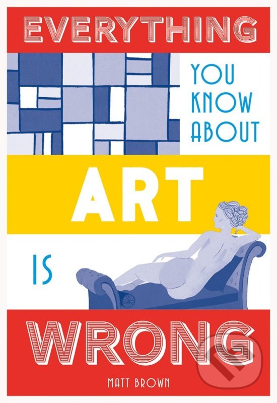 Levně Everything You Know About Art is Wrong - Matt Brown - kniha z kategorie Dejiny umenia