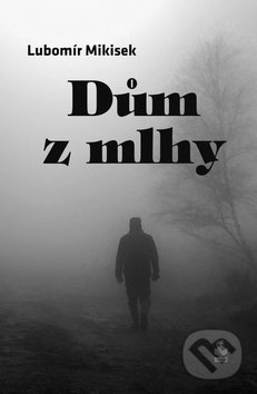 Levně Dům z mlhy - Lubomír Mikisek - kniha z kategorie Spoločenská beletria