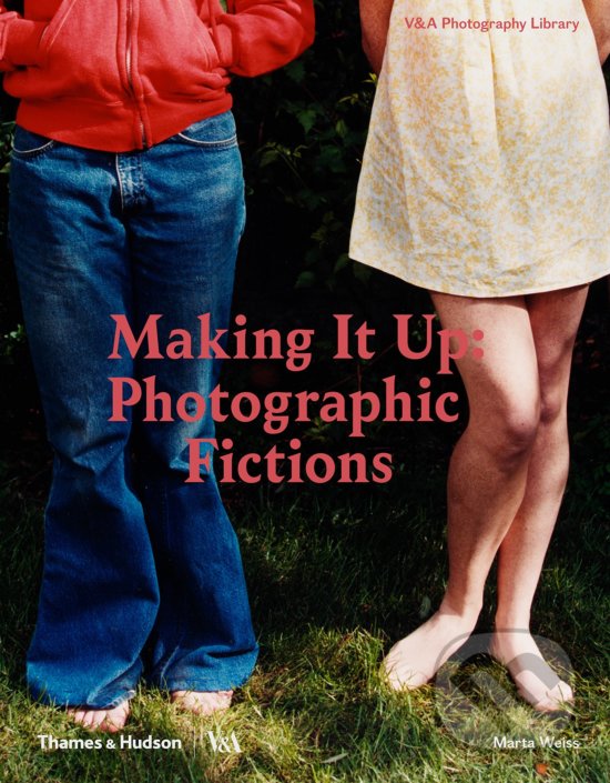 Levně Making It Up: Photographic Fictions - Marta Weiss - kniha z kategorie Fotografie