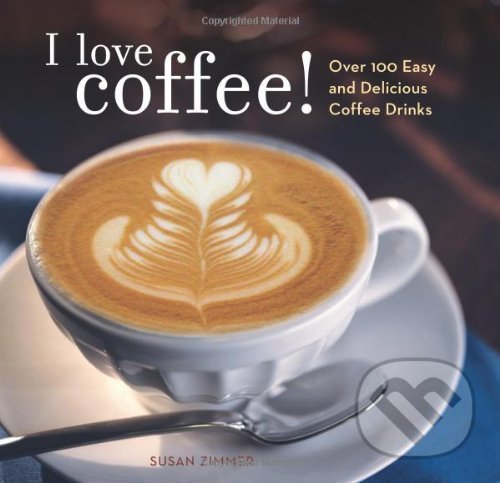 Levně I Love Coffee! (Over 100 Easy and Delicious Coffee Drinks) - kniha z kategorie Podľa potraviny