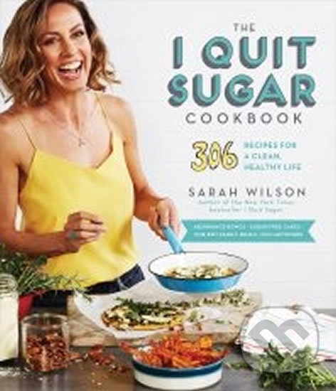 The I Quit Sugar Cookbook: 306 Recipes for a Clean, Healthy Life - Sarah Wilsonová, Folio, 2016