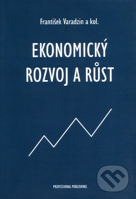 Ekonomický rozvoj a růst - František Varadzin a kol., Professional Publishing, 2004