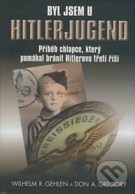 Kniha: Byl jsem u Hitlerjugend (Don A. Gregory a Wilhelm R. Gehlen). BB/art, 2009