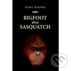 Kniha: Bigfoot alias Sasquatch (Karel Wágner)
